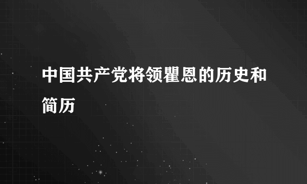 中国共产党将领瞿恩的历史和简历