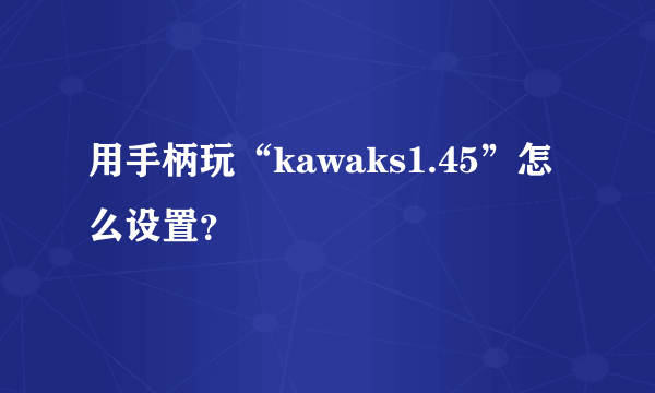 用手柄玩“kawaks1.45”怎么设置？