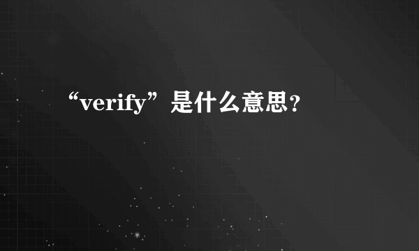 “verify”是什么意思？