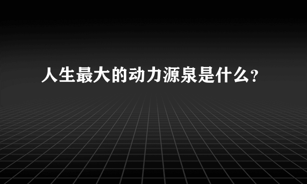 人生最大的动力源泉是什么？