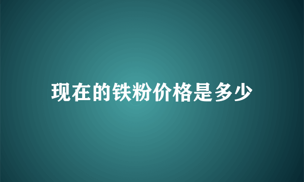 现在的铁粉价格是多少