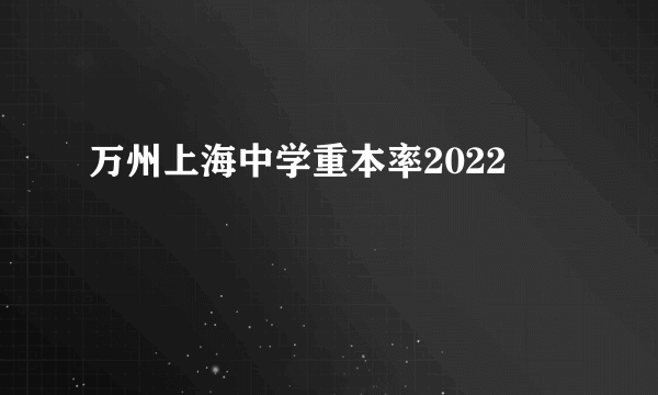 万州上海中学重本率2022