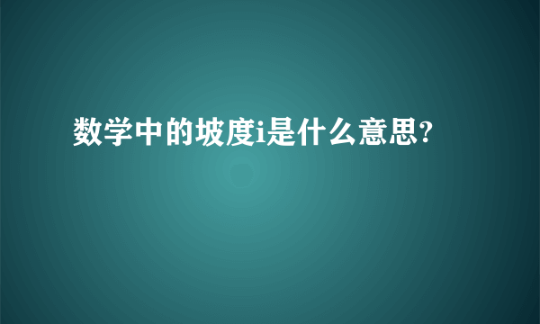 数学中的坡度i是什么意思?