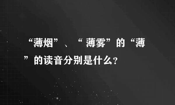 “薄烟”、“ 薄雾”的“薄”的读音分别是什么？