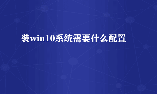 装win10系统需要什么配置