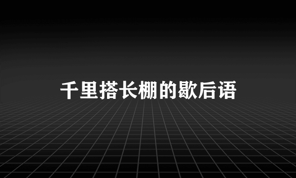 千里搭长棚的歇后语