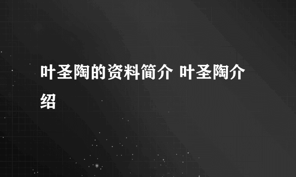 叶圣陶的资料简介 叶圣陶介绍