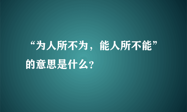 “为人所不为，能人所不能”的意思是什么？