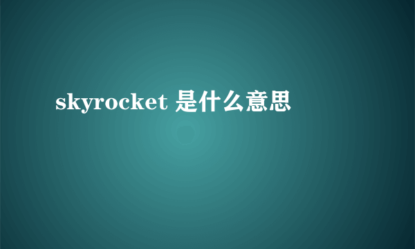 skyrocket 是什么意思