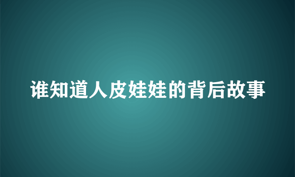 谁知道人皮娃娃的背后故事