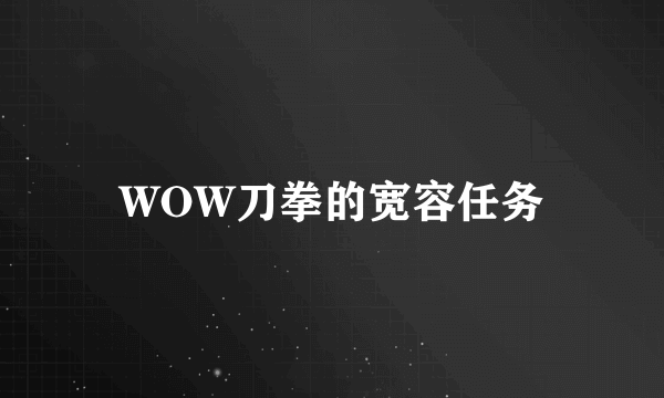 WOW刀拳的宽容任务