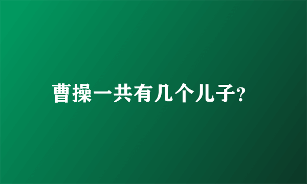 曹操一共有几个儿子？