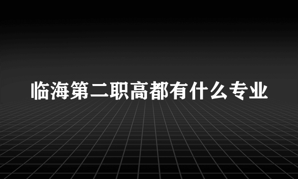 临海第二职高都有什么专业