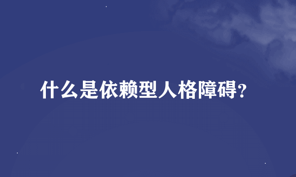 什么是依赖型人格障碍？