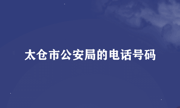 太仓市公安局的电话号码