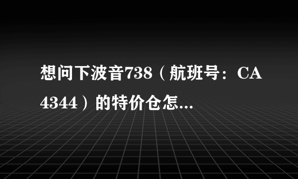 想问下波音738（航班号：CA4344）的特价仓怎么样？只要350元