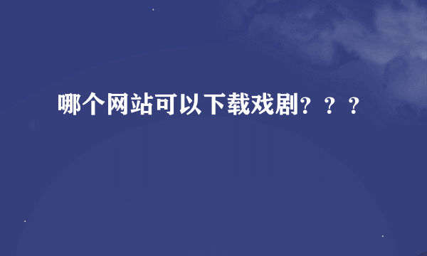 哪个网站可以下载戏剧？？？