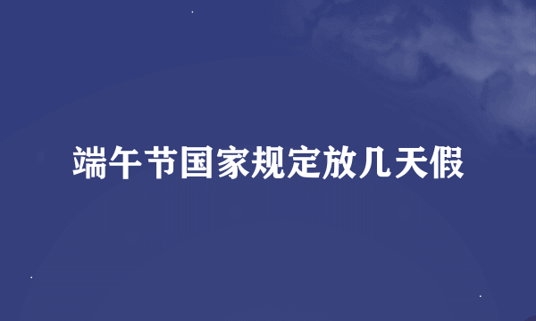 端午节国家规定放几天假