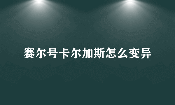 赛尔号卡尔加斯怎么变异