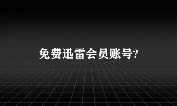 免费迅雷会员账号?