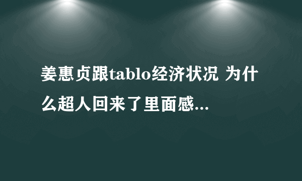 姜惠贞跟tablo经济状况 为什么超人回来了里面感觉很缺钱。。