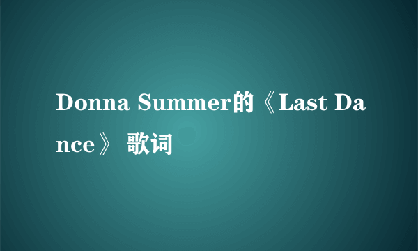 Donna Summer的《Last Dance》 歌词