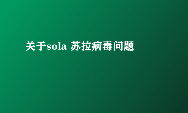 关于sola 苏拉病毒问题