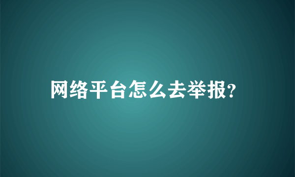 网络平台怎么去举报？