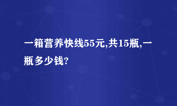 一箱营养快线55元,共15瓶,一瓶多少钱?