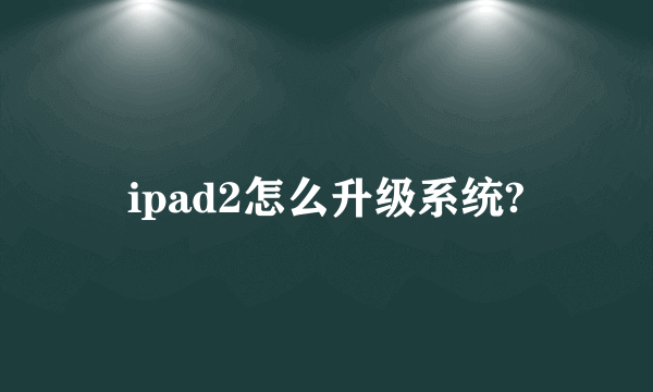 ipad2怎么升级系统?