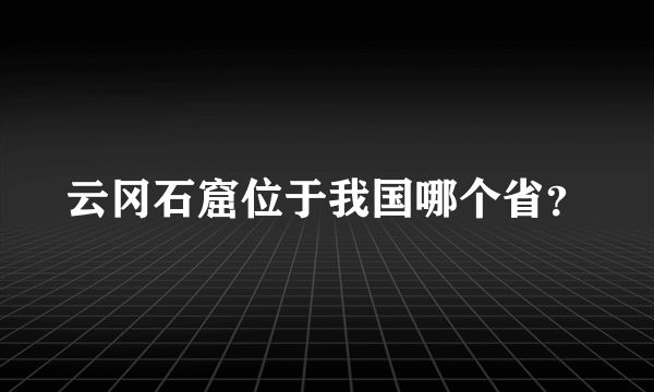 云冈石窟位于我国哪个省？