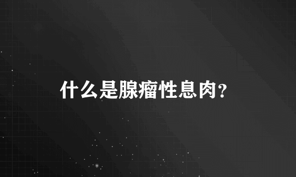 什么是腺瘤性息肉？