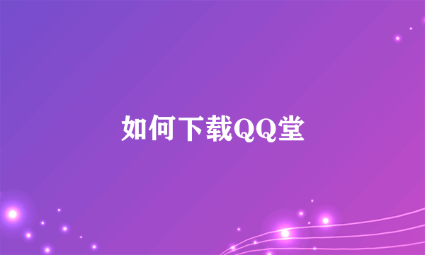 如何下载QQ堂