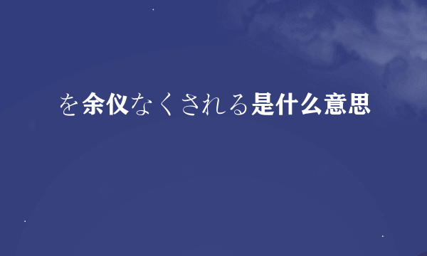 を余仪なくされる是什么意思