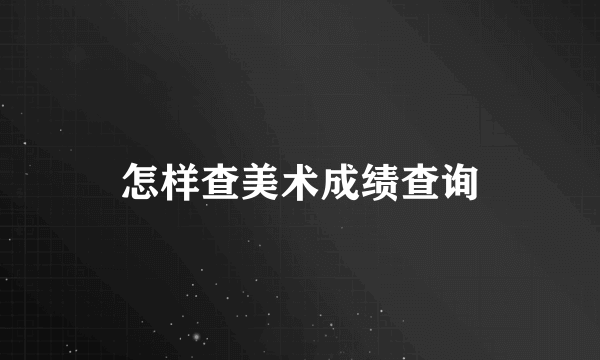 怎样查美术成绩查询