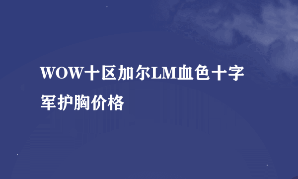 WOW十区加尔LM血色十字军护胸价格