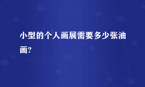 小型的个人画展需要多少张油画?