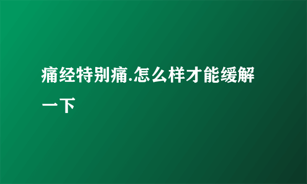 痛经特别痛.怎么样才能缓解一下