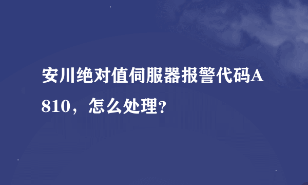 安川绝对值伺服器报警代码A810，怎么处理？