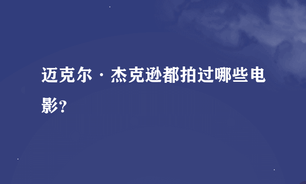 迈克尔·杰克逊都拍过哪些电影？