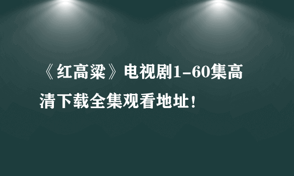 《红高粱》电视剧1-60集高清下载全集观看地址！