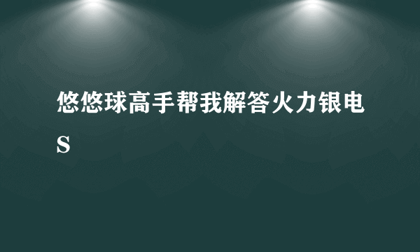 悠悠球高手帮我解答火力银电S