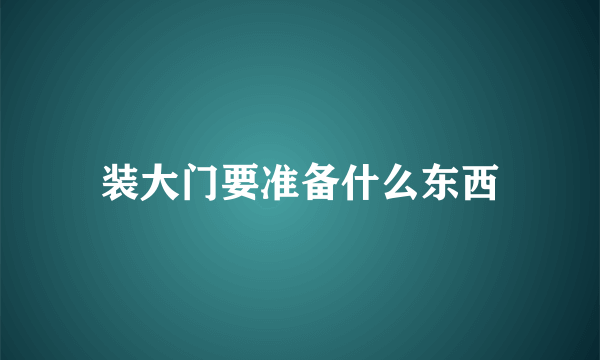 装大门要准备什么东西