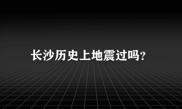 长沙历史上地震过吗？