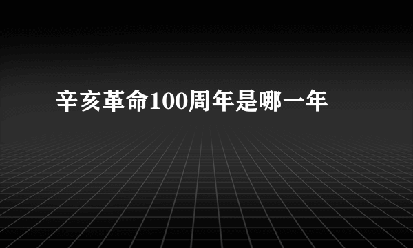 辛亥革命100周年是哪一年