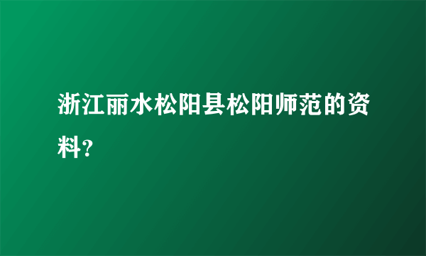 浙江丽水松阳县松阳师范的资料？