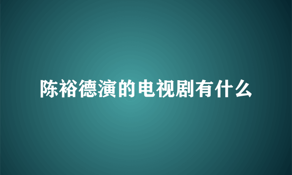 陈裕德演的电视剧有什么