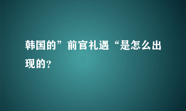 韩国的”前官礼遇“是怎么出现的？