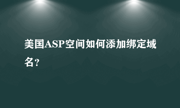 美国ASP空间如何添加绑定域名？