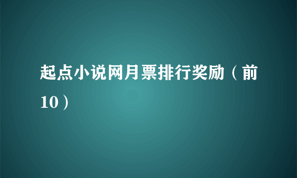 起点小说网月票排行奖励（前10）